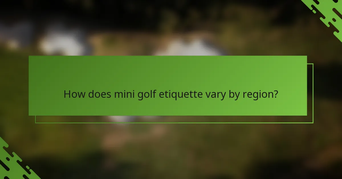 How does mini golf etiquette vary by region?