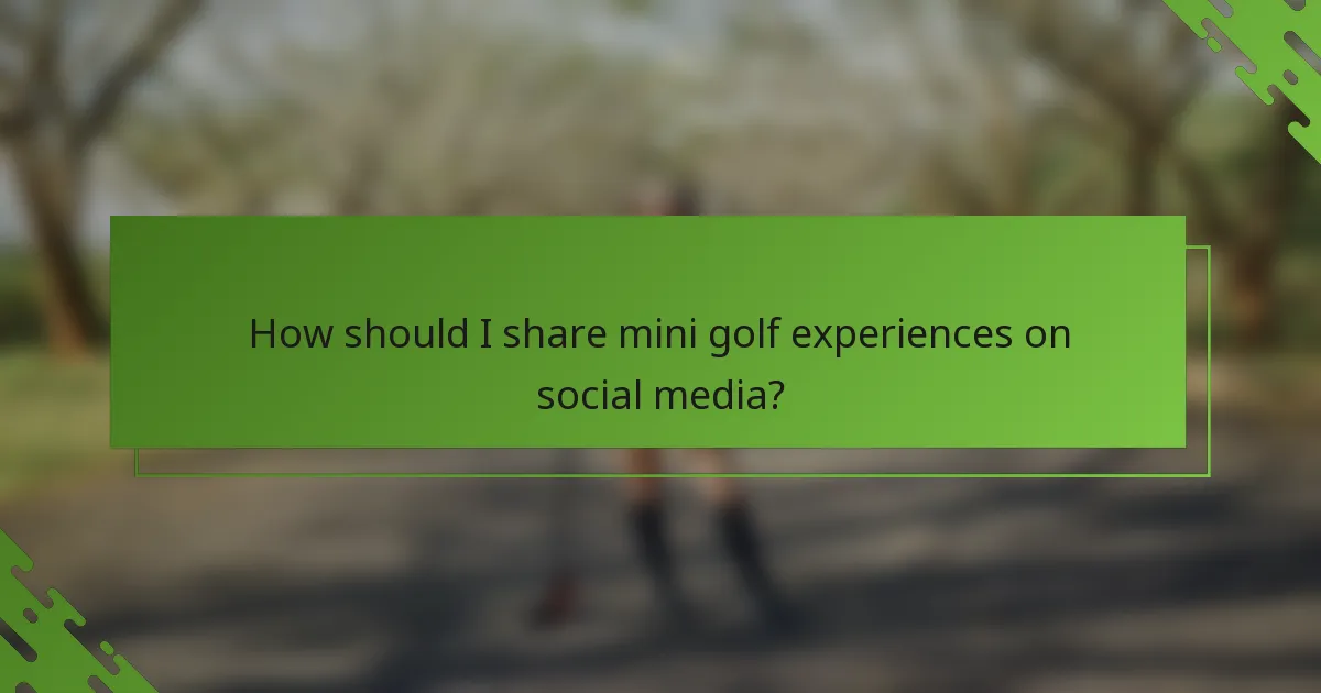 How should I share mini golf experiences on social media?