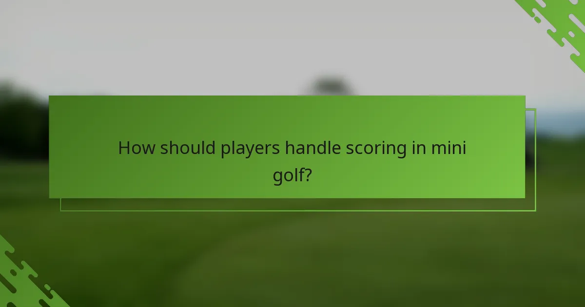 How should players handle scoring in mini golf?