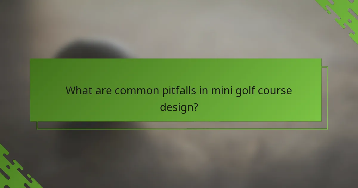 What are common pitfalls in mini golf course design?