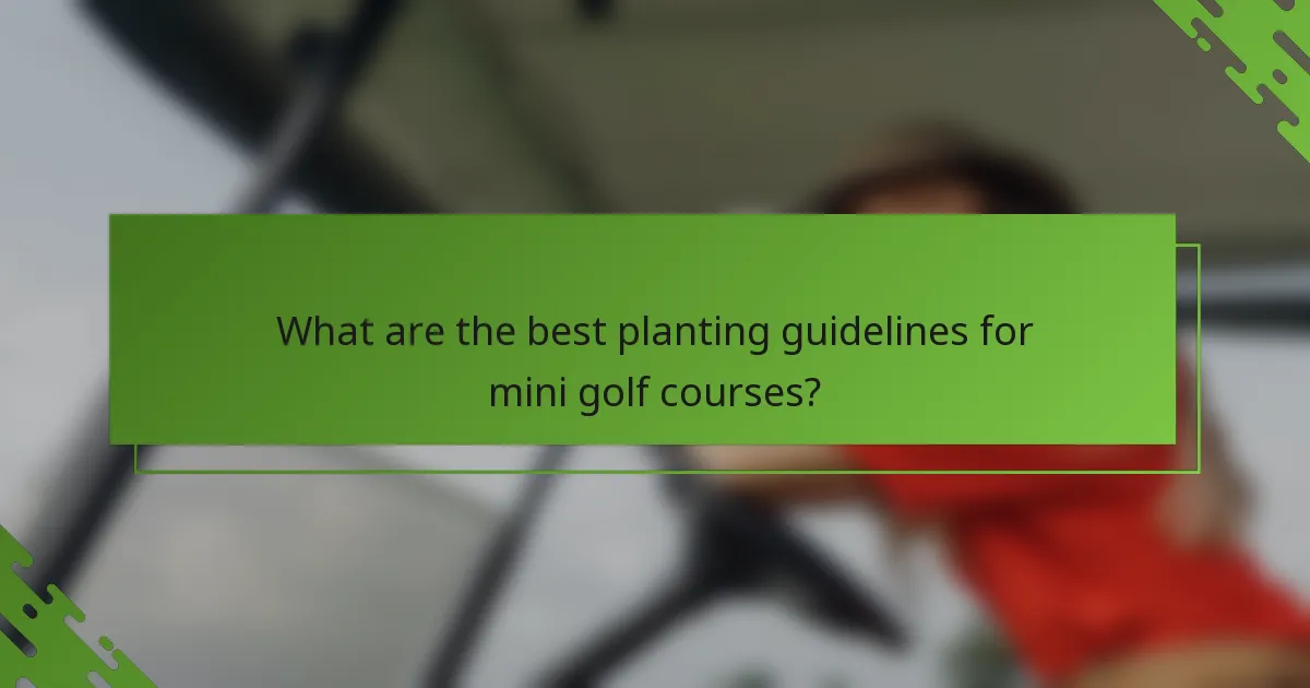 What are the best planting guidelines for mini golf courses?
