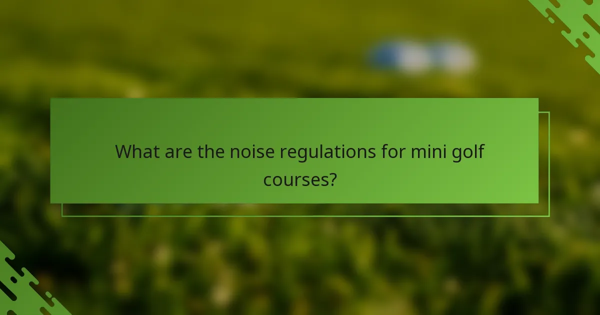 What are the noise regulations for mini golf courses?
