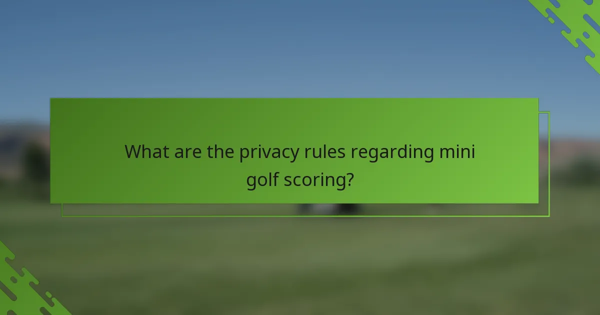 What are the privacy rules regarding mini golf scoring?