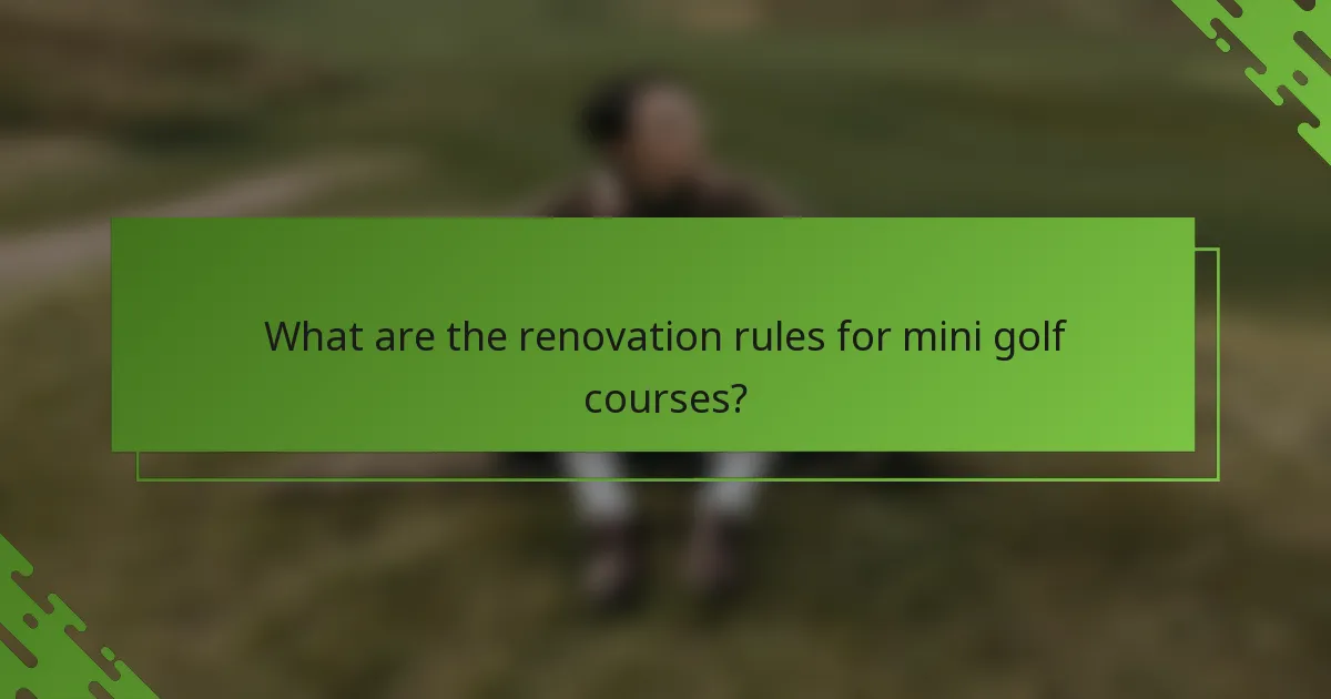 What are the renovation rules for mini golf courses?