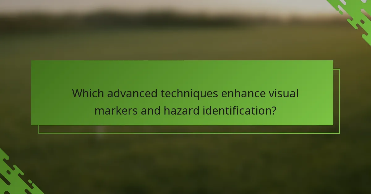 Which advanced techniques enhance visual markers and hazard identification?