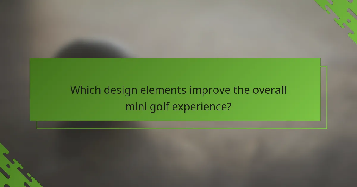 Which design elements improve the overall mini golf experience?