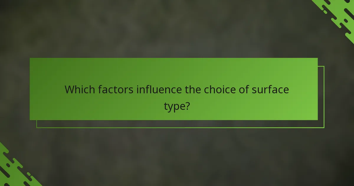 Which factors influence the choice of surface type?